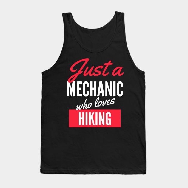 Just A Mechanic Who Loves Hiking - Gift For Men, Women, Hiking Lover Tank Top by Famgift